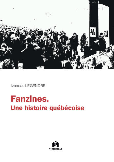 Fanzines – Une histoire québécoise, d’Izabeau Legendre Fanzines – Une histoire québécoise