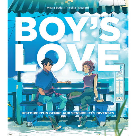 Boy‘s Love : Histoire d’un Genre aux Sensibilités Diverses, de Meyra Sudal et Priscilla Reculard Boy‘s Love : Histoire d’un Genre aux Sensibilités Diverses